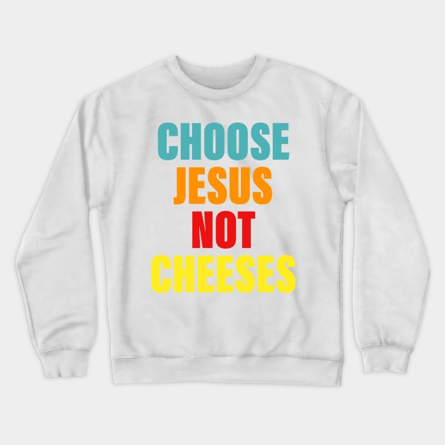 Choose Je-sus Not Cheeses Crewneck Sweatshirt by Gilbert Layla